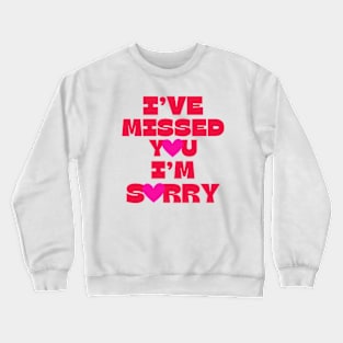 I’ve Missed You I’m Sorry Crewneck Sweatshirt